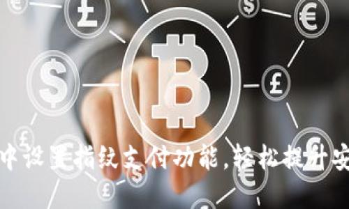 如何在TP钱包中设置指纹支付功能，轻松提升安全性与便捷性