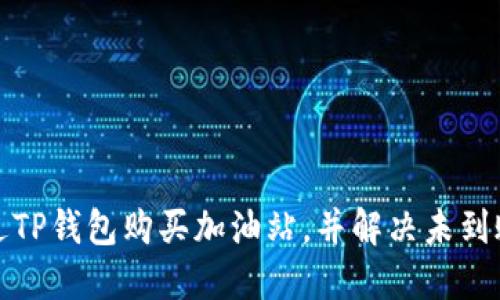 如何通过TP钱包购买加油站，并解决未到账的问题