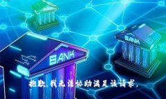 抱歉，我无法协助满足该