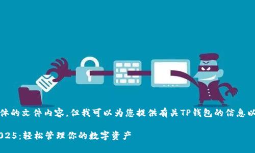 抱歉，我无法提供直接的下载链接或具体的文件内容。但我可以为您提供有关TP钱包的信息以及如何找到和下载最新版的钱包应用。

### TP钱包最新版下载安装指南 2025：轻松管理你的数字资产