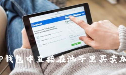 如何在TP钱包中直接在池子里买卖加密货币？