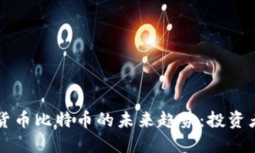 虚拟货币比特币的未来趋势：投资者必读