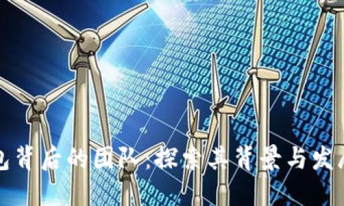 TP钱包背后的团队：探索其背景与发展历程
