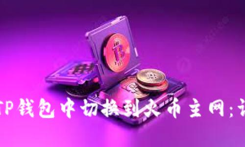 如何在TP钱包中切换到火币主网：详细指南