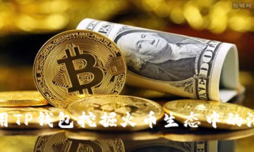 如何使用TP钱包挖掘火币生态中的潜在收益