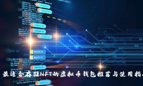 : 最适合存储NFT的虚拟币钱包推荐与使用指南