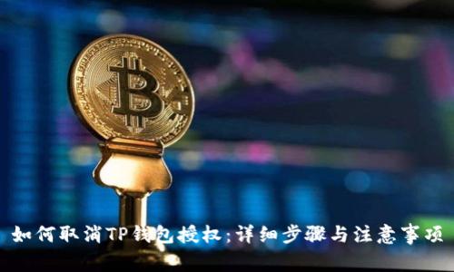 如何取消TP钱包授权：详细步骤与注意事项