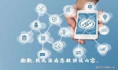 抱歉，我无法为您提供该