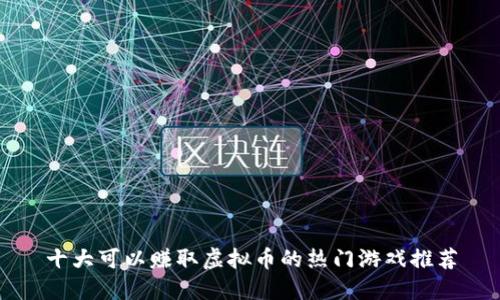 十大可以赚取虚拟币的热门游戏推荐