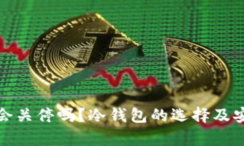 : TP钱包会关停吗？冷钱包的选择及安全性分析