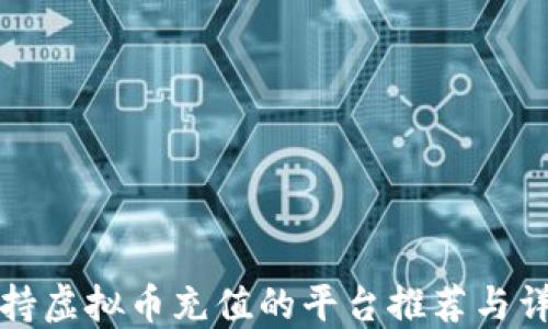 
支持虚拟币充值的平台推荐与详解