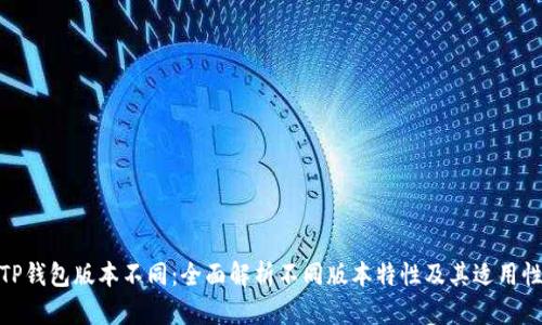 TP钱包版本不同：全面解析不同版本特性及其适用性