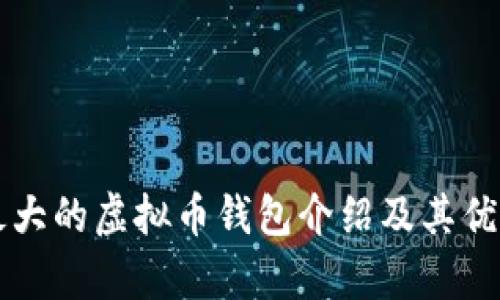 国外最大的虚拟币钱包介绍及其优势分析