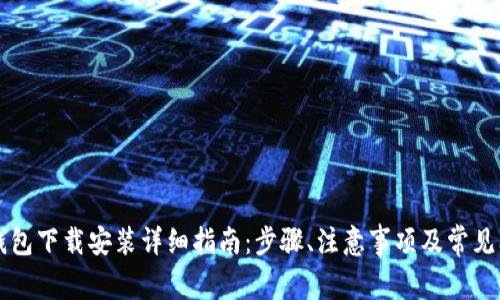 虚拟币钱包下载安装详细指南：步骤、注意事项及常见问题解答