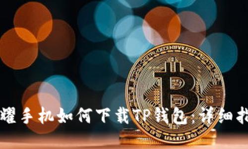 荣耀手机如何下载TP钱包：详细指南