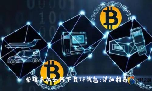 荣耀手机如何下载TP钱包：详细指南