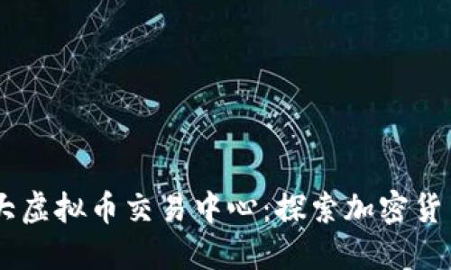 日本最大虚拟币交易中心:探索加密货币的未来