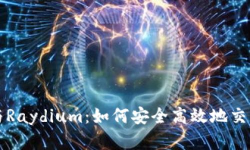 彻底了解TP钱包与Raydium:如何安全高效地交易和管理数字资产