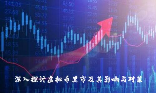 深入探讨虚拟币黑市及其影响与对策