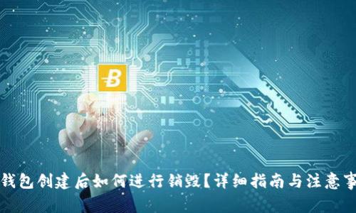 TP钱包创建后如何进行销毁?详细指南与注意事项