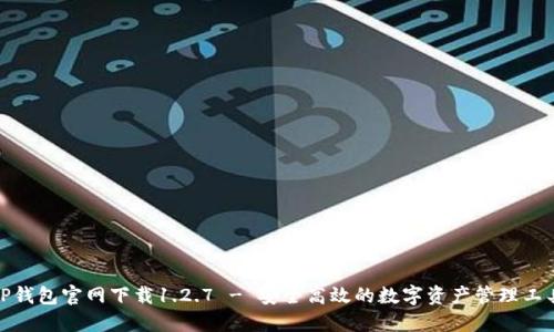 TP钱包官网下载1.2.7 - 安全高效的数字资产管理工具