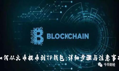 如何从火币提币到TP钱包:详细步骤与注意事项