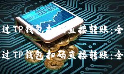 如何通过TP钱包扫码直接转账:全面指南
如何通过TP钱包扫码直接转账:全面指南