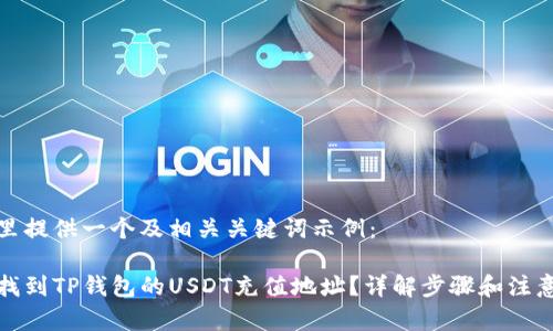 在这里提供一个及相关关键词示例:
如何找到TP钱包的USDT充值地址?详解步骤和注意事项