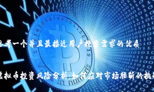 思考一个并且最接近用户搜索需求的优质


虚拟币投资风险分析：如何应对市场腰斩的挑战