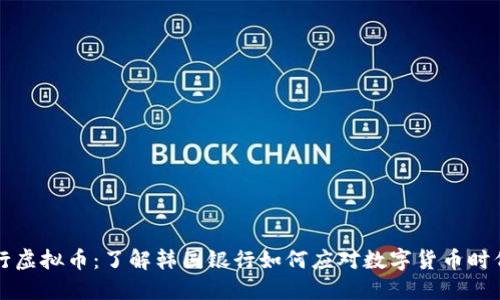 韩国银行虚拟币：了解韩国银行如何应对数字货币时代的挑战