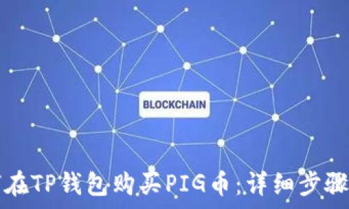   
如何在TP钱包购买PIG币：详细步骤解析