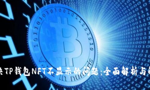 如何解决TP钱包NFT不显示的问题：全面解析与解决方案