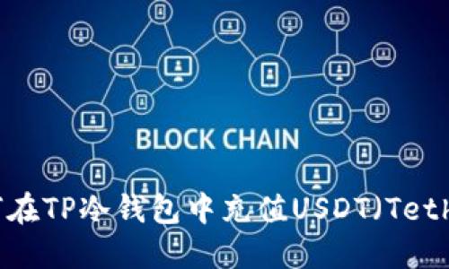 如何在TP冷钱包中充值USDT（Tether）