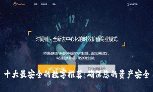 十大最安全的数字推荐：确保您的资产安全